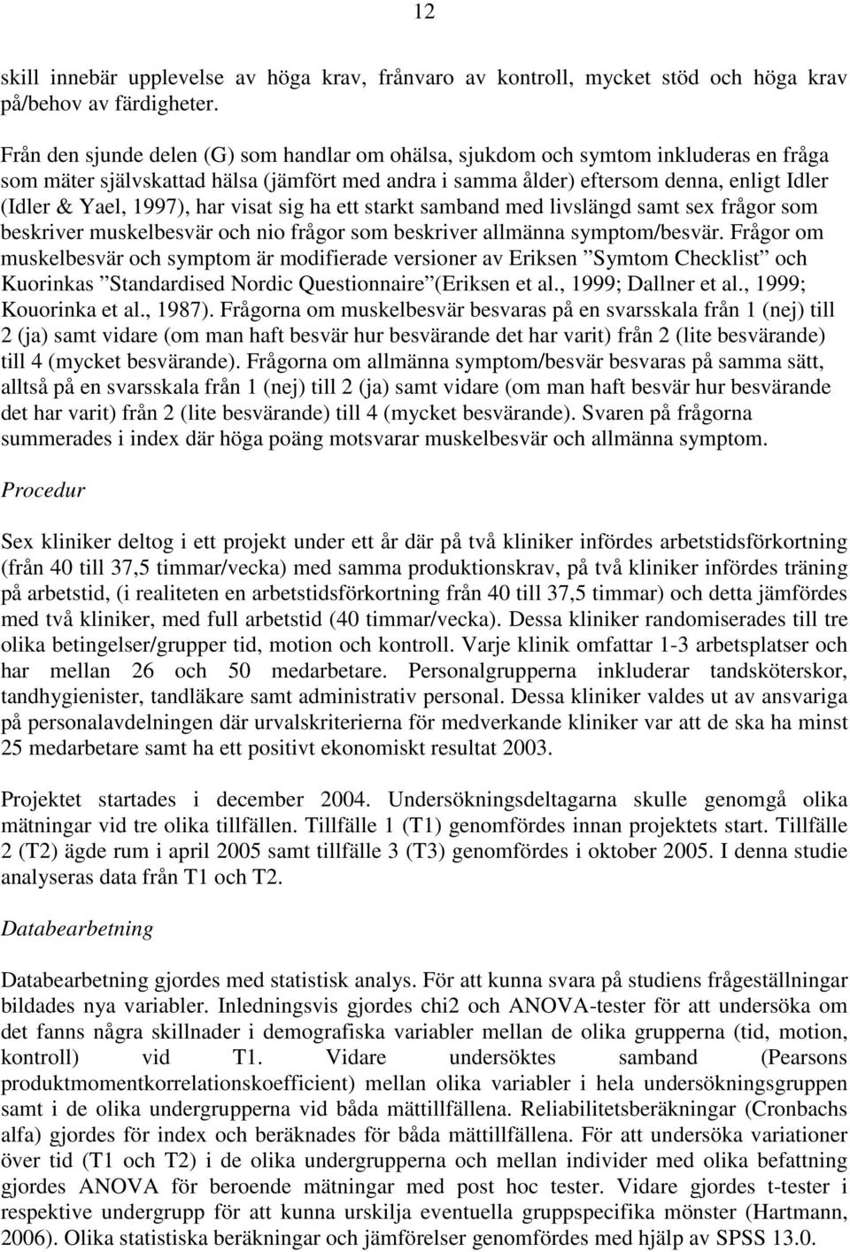 1997), har visat sig ha ett starkt samband med livslängd samt sex frågor som beskriver muskelbesvär och nio frågor som beskriver allmänna symptom/besvär.