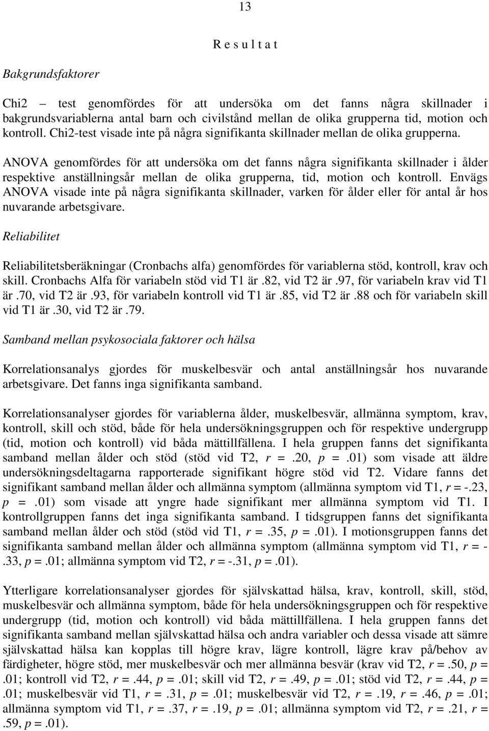 ANOVA genomfördes för att undersöka om det fanns några signifikanta skillnader i ålder respektive anställningsår mellan de olika grupperna, tid, motion och.