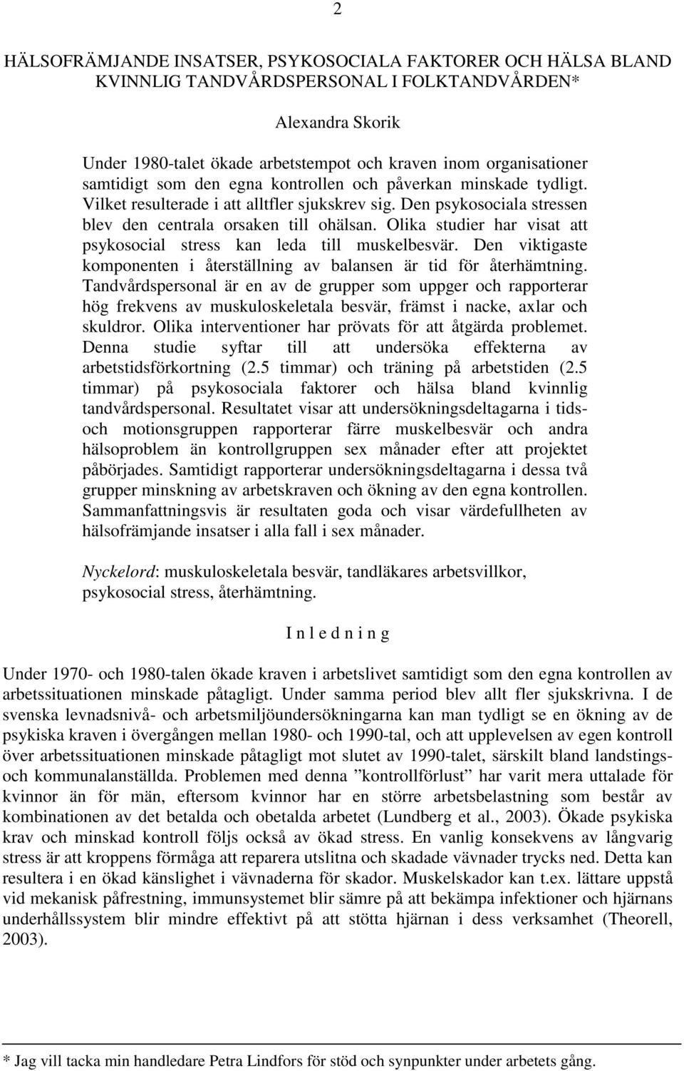 Olika studier har visat att psykosocial stress kan leda till muskelbesvär. Den viktigaste komponenten i återställning av balansen är tid för återhämtning.