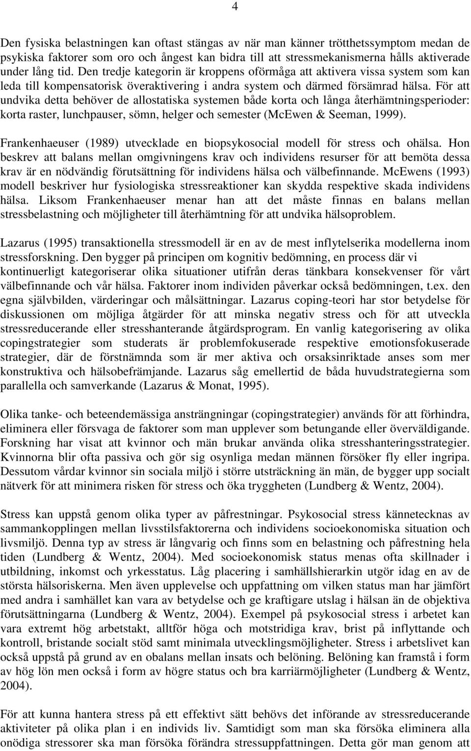 För att undvika detta behöver de allostatiska systemen både korta och långa återhämtningsperioder: korta raster, lunchpauser, sömn, helger och semester (McEwen & Seeman, 1999).