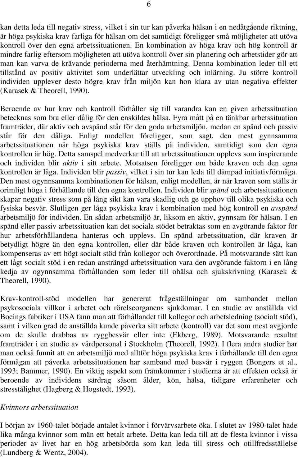 En kombination av höga krav och hög är mindre farlig eftersom möjligheten att utöva över sin planering och arbetstider gör att man kan varva de krävande perioderna med återhämtning.