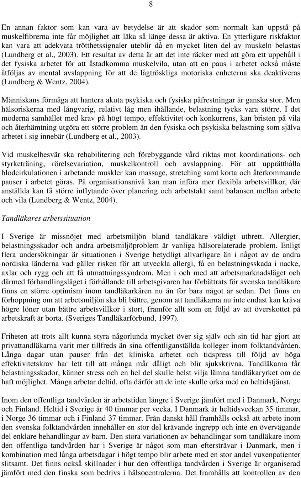 Ett resultat av detta är att det inte räcker med att göra ett uppehåll i det fysiska arbetet för att åstadkomma muskelvila, utan att en paus i arbetet också måste åtföljas av mental avslappning för