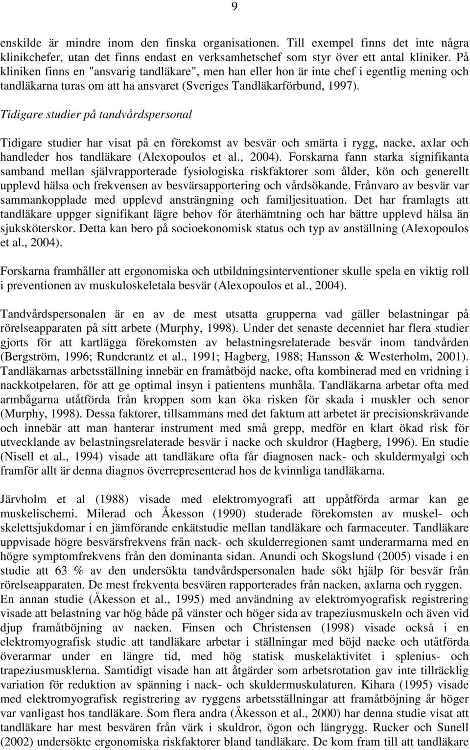 Tidigare studier på tandvårdspersonal Tidigare studier har visat på en förekomst av besvär och smärta i rygg, nacke, axlar och handleder hos tandläkare (Alexopoulos et al., 2004).