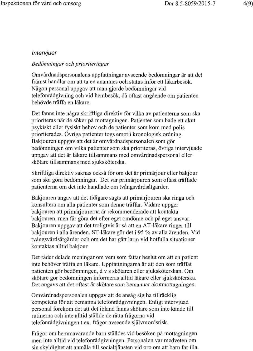 Någon personal uppgav att man gjorde bedömningar vid telefonrådgivning och vid hembesök, då oftast angående om patienten behövde träffa en läkare.