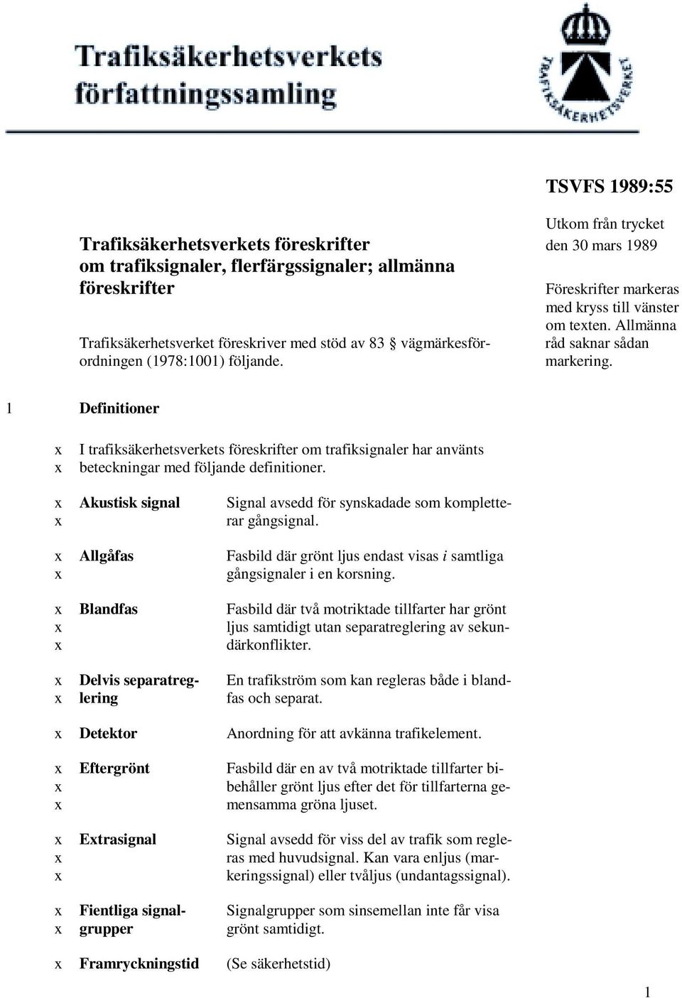 1 Definitioner I trafiksäkerhetsverkets föreskrifter om trafiksignaler har använts beteckningar med följande definitioner. Akustisk signal Signal avsedd för synskadade som komplette rar gångsignal.