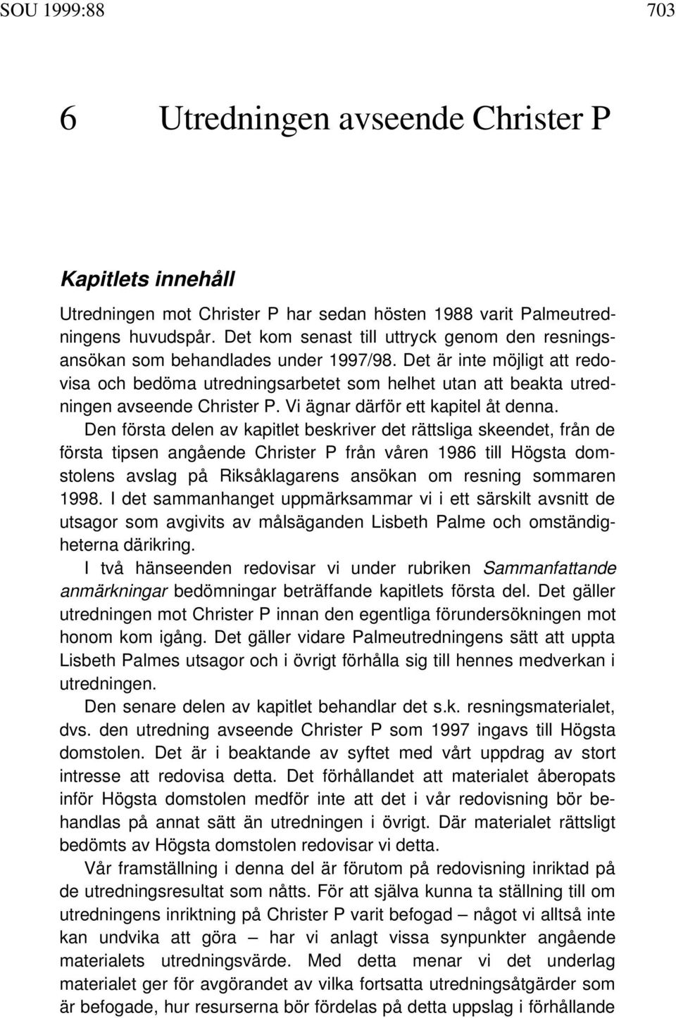 Det är inte möjligt att redovisa och bedöma utredningsarbetet som helhet utan att beakta utredningen avseende Christer P. Vi ägnar därför ett kapitel åt denna.