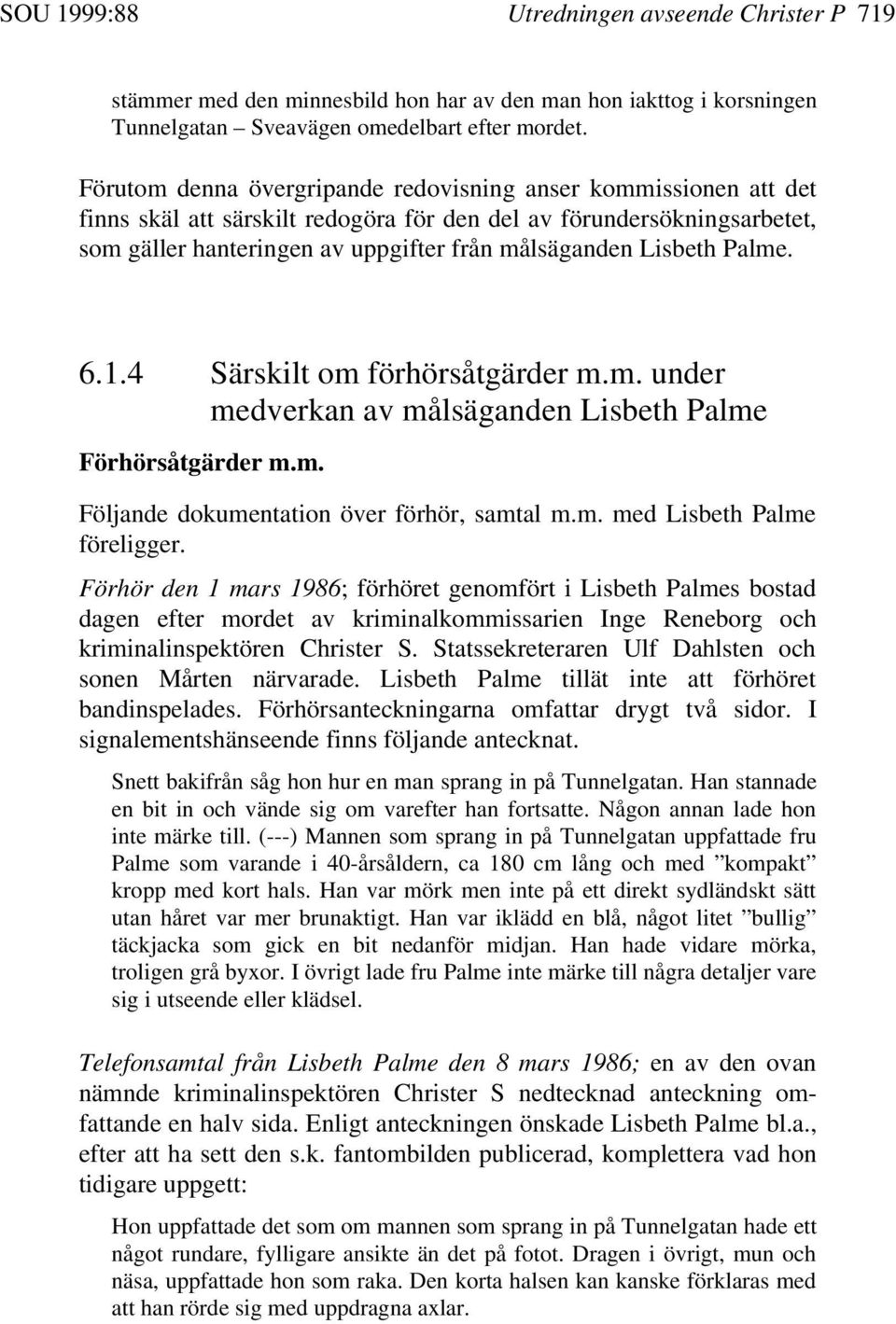 Palme. 6.1.4 Särskilt om förhörsåtgärder m.m. under medverkan av målsäganden Lisbeth Palme Förhörsåtgärder m.m. Följande dokumentation över förhör, samtal m.m. med Lisbeth Palme föreligger.