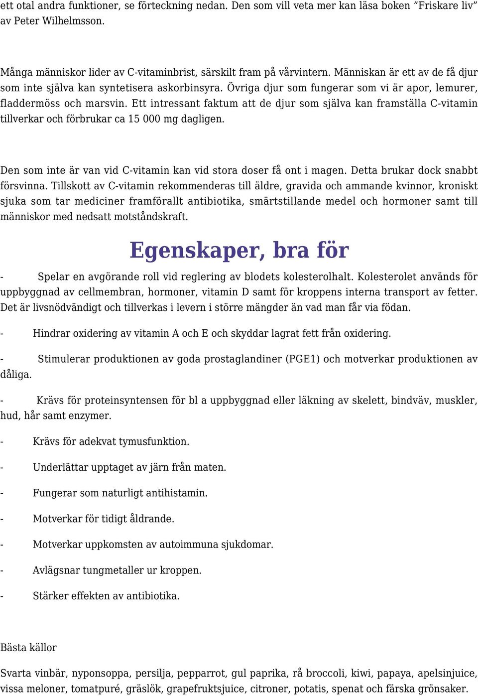 Ett intressant faktum att de djur som själva kan framställa C-vitamin tillverkar och förbrukar ca 15 000 mg dagligen. Den som inte är van vid C-vitamin kan vid stora doser få ont i magen.