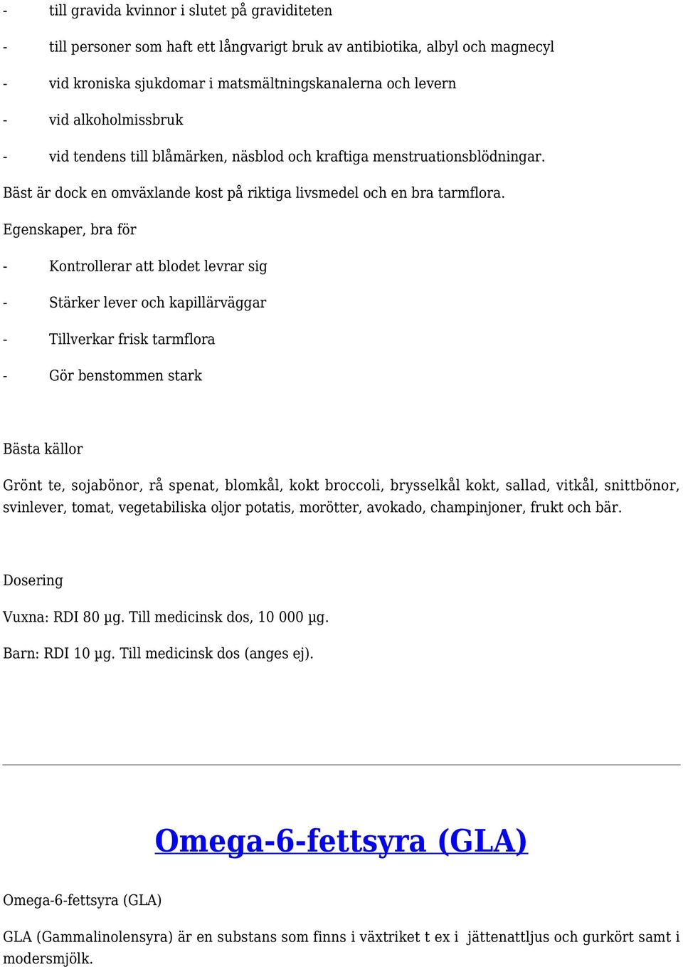 Egenskaper, bra för - Kontrollerar att blodet levrar sig - Stärker lever och kapillärväggar - Tillverkar frisk tarmflora - Gör benstommen stark Grönt te, sojabönor, rå spenat, blomkål, kokt broccoli,