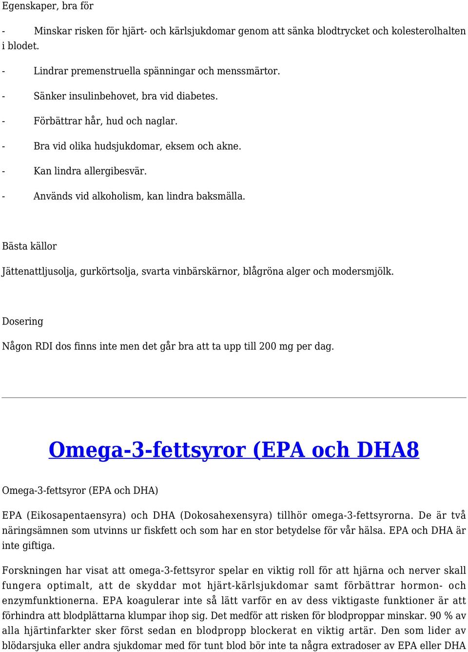 Jättenattljusolja, gurkörtsolja, svarta vinbärskärnor, blågröna alger och modersmjölk. Dosering Någon RDI dos finns inte men det går bra att ta upp till 200 mg per dag.