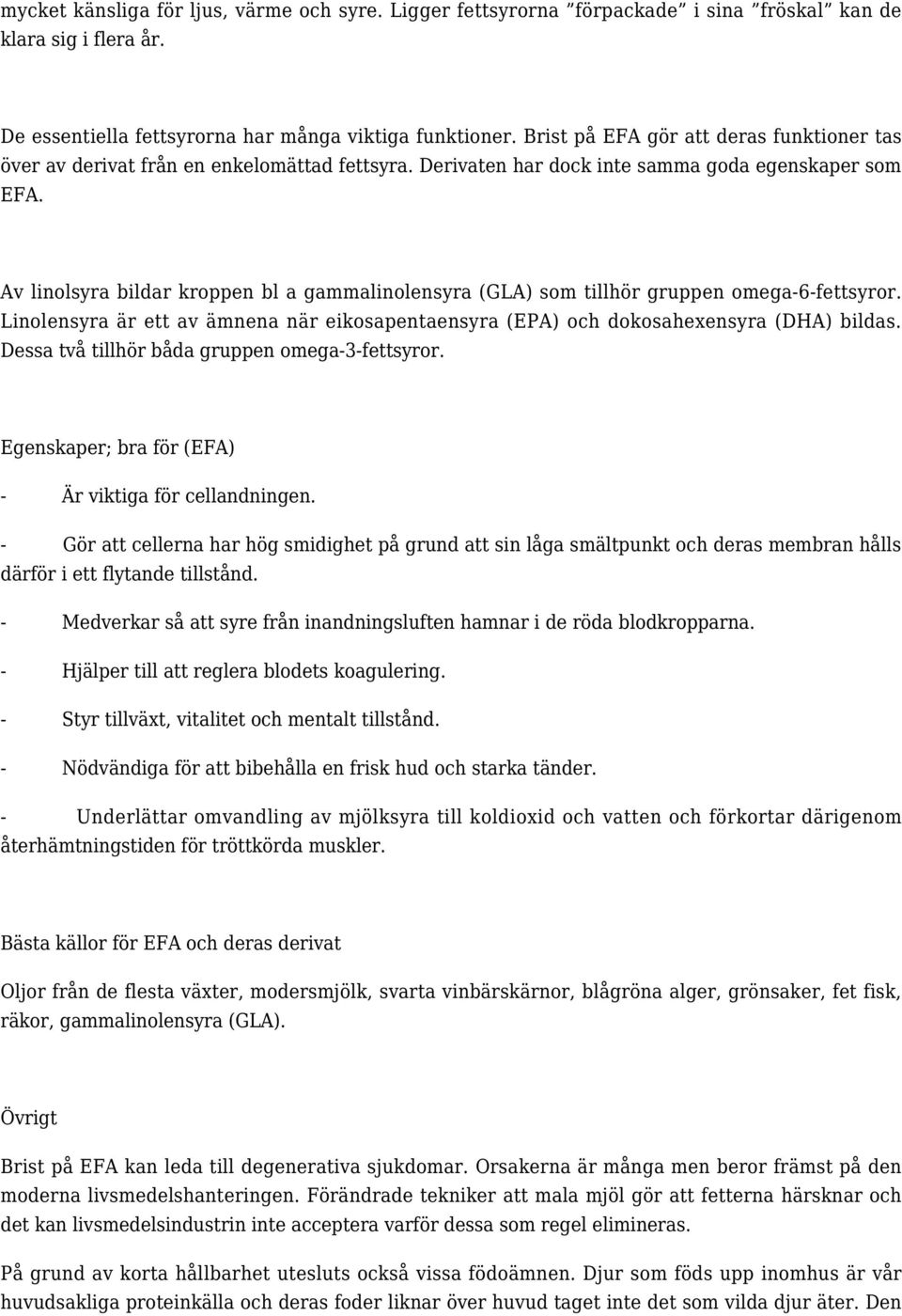 Av linolsyra bildar kroppen bl a gammalinolensyra (GLA) som tillhör gruppen omega-6-fettsyror. Linolensyra är ett av ämnena när eikosapentaensyra (EPA) och dokosahexensyra (DHA) bildas.