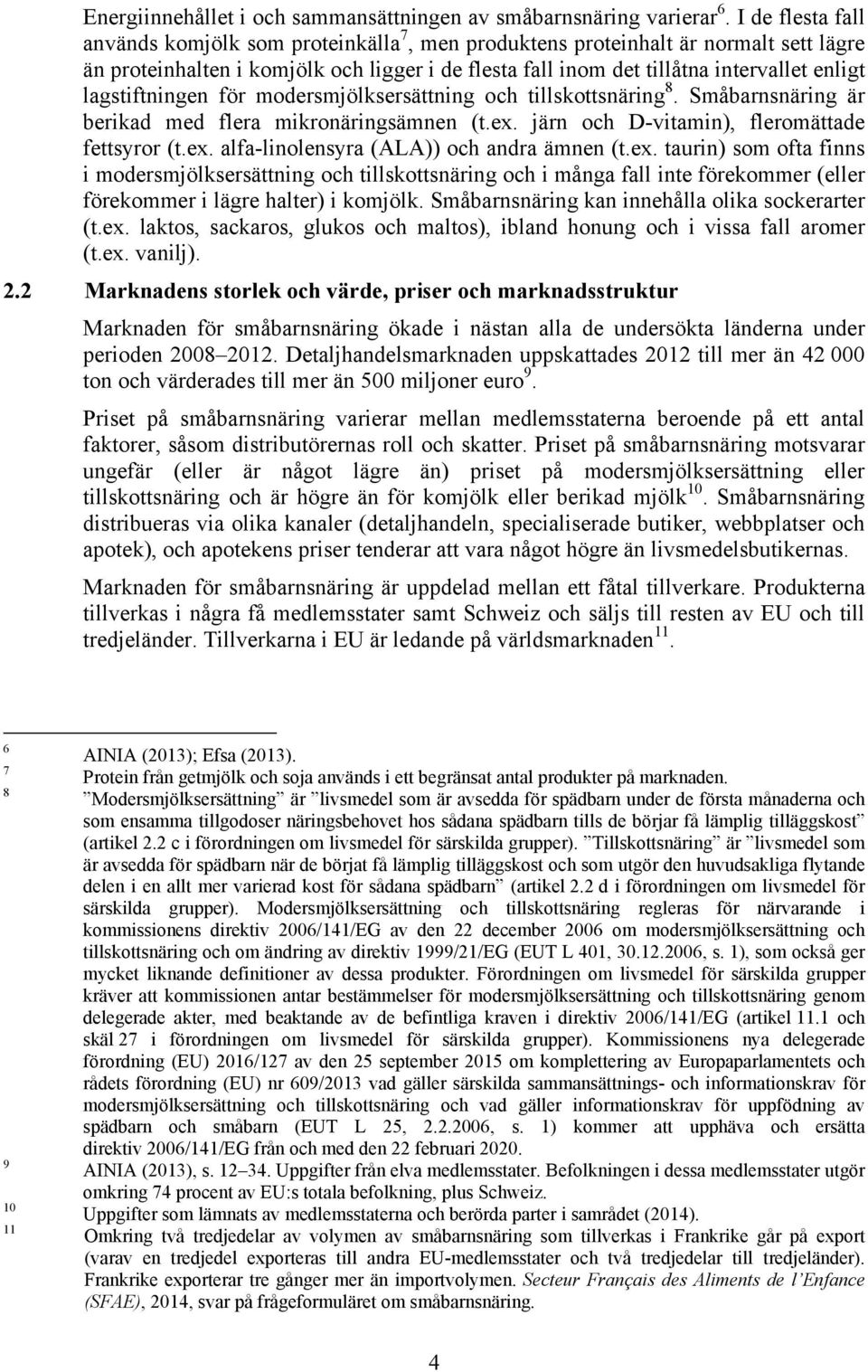 lagstiftningen för modersmjölksersättning och tillskottsnäring 8. Småbarnsnäring är berikad med flera mikronäringsämnen (t.ex. järn och D-vitamin), fleromättade fettsyror (t.ex. alfa-linolensyra (ALA)) och andra ämnen (t.