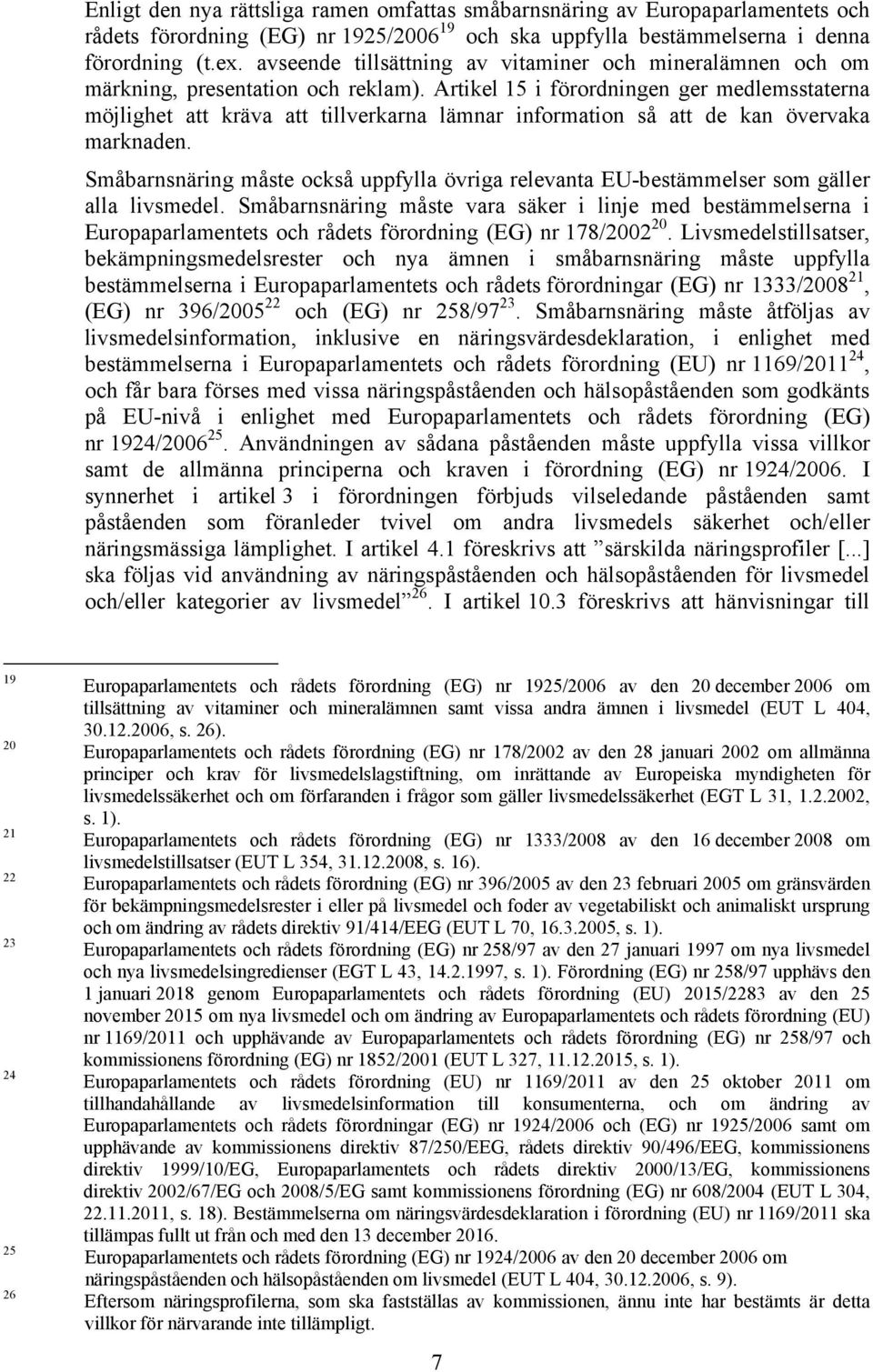 Artikel 15 i förordningen ger medlemsstaterna möjlighet att kräva att tillverkarna lämnar information så att de kan övervaka marknaden.