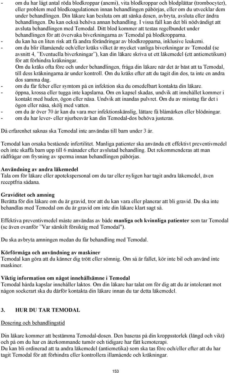 Temodal Ditt blod kommer att testas regelbundet under behandlingen för att övervaka biverkningarna av Temodal på blodkropparna - du kan ha en liten risk att få andra förändringar av blodkropparna,