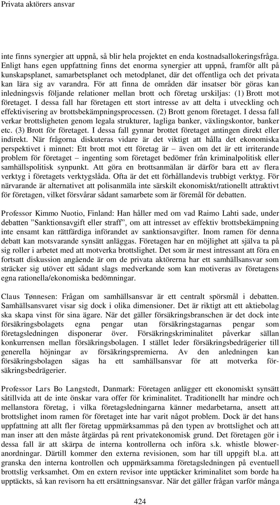 För att finna de områden där insatser bör göras kan inledningsvis följande relationer mellan brott och företag urskiljas: (1) Brott mot företaget.