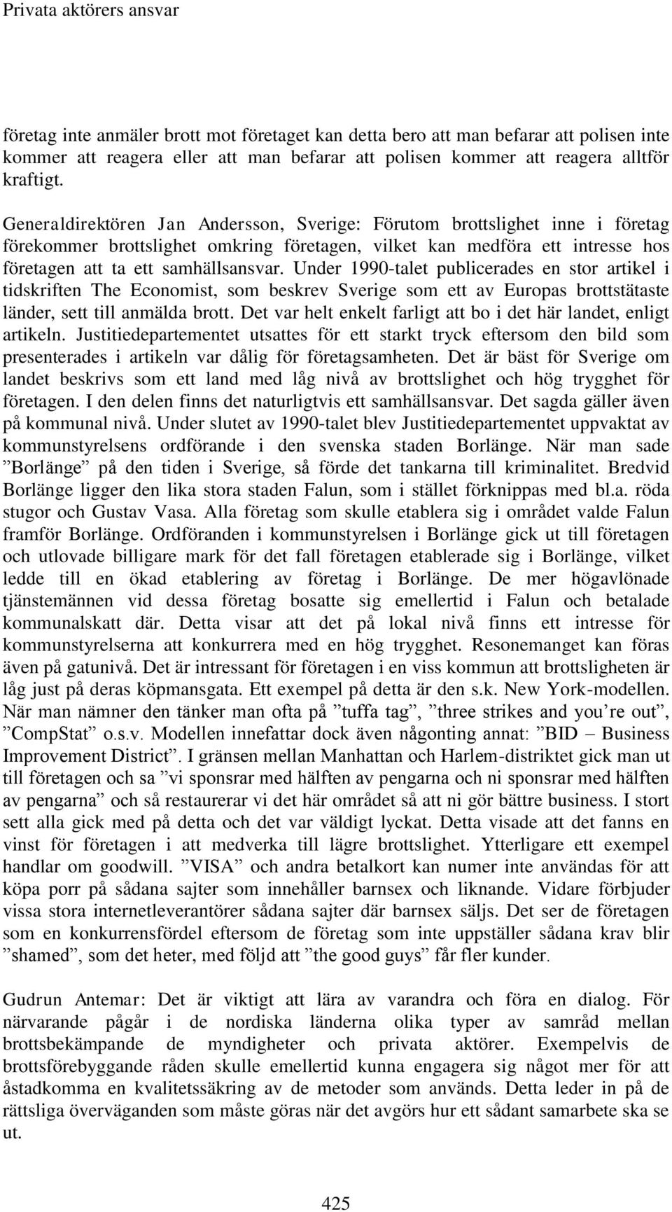 Under 1990-talet publicerades en stor artikel i tidskriften The Economist, som beskrev Sverige som ett av Europas brottstätaste länder, sett till anmälda brott.