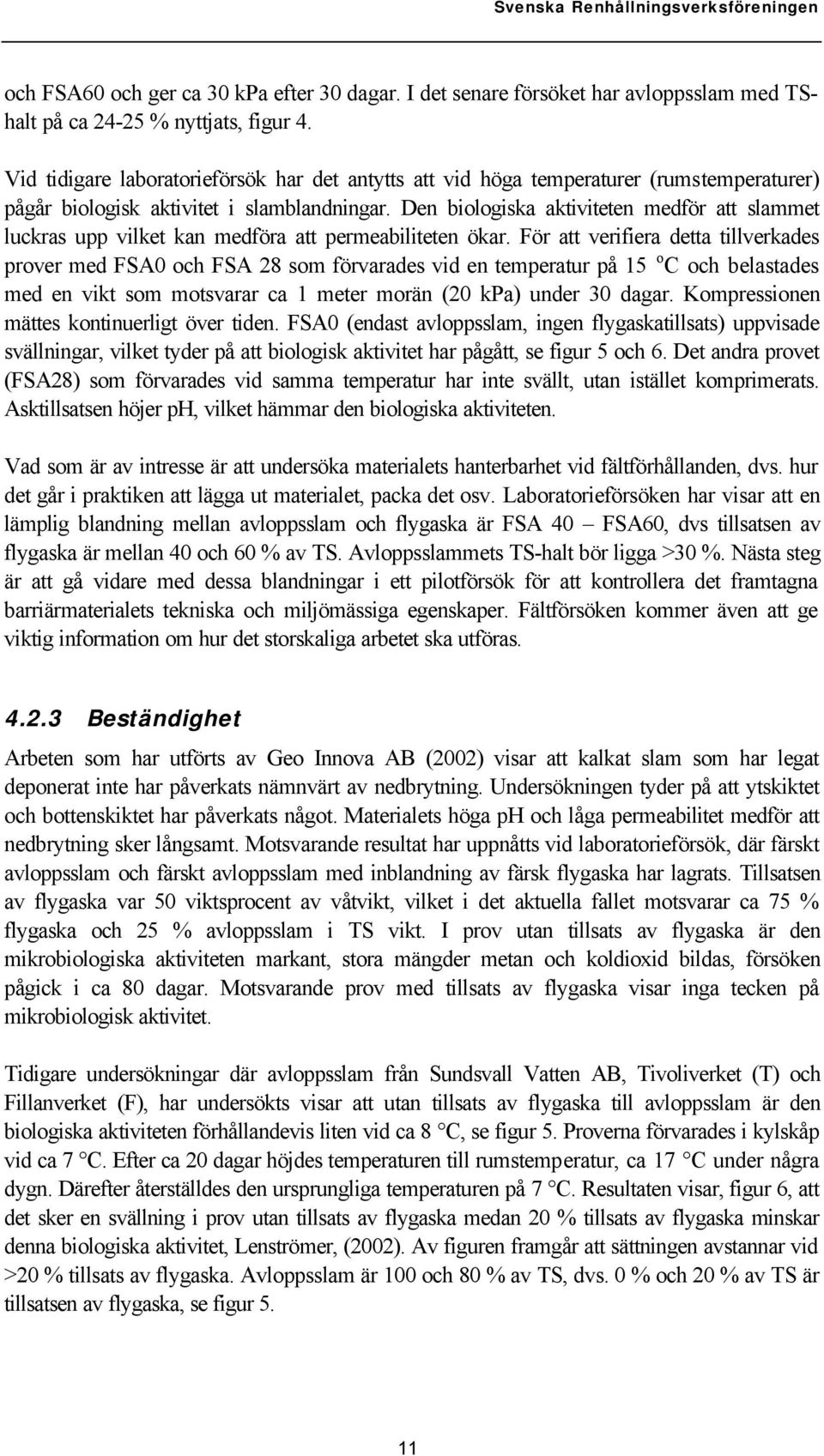 Den biologiska aktiviteten medför att slammet luckras upp vilket kan medföra att permeabiliteten ökar.