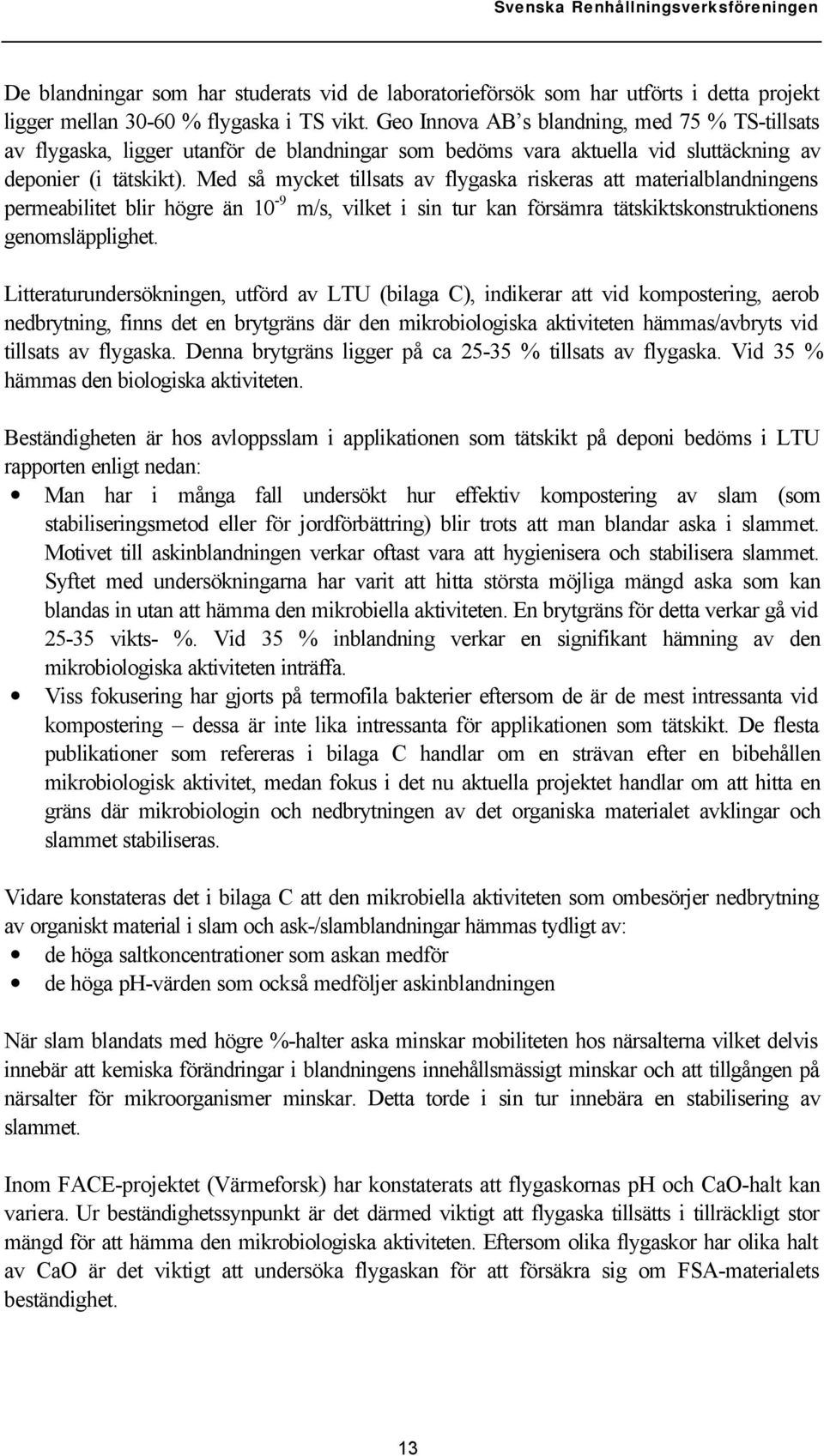 Med så mycket tillsats av flygaska riskeras att materialblandningens permeabilitet blir högre än 10-9 m/s, vilket i sin tur kan försämra tätskiktskonstruktionens genomsläpplighet.