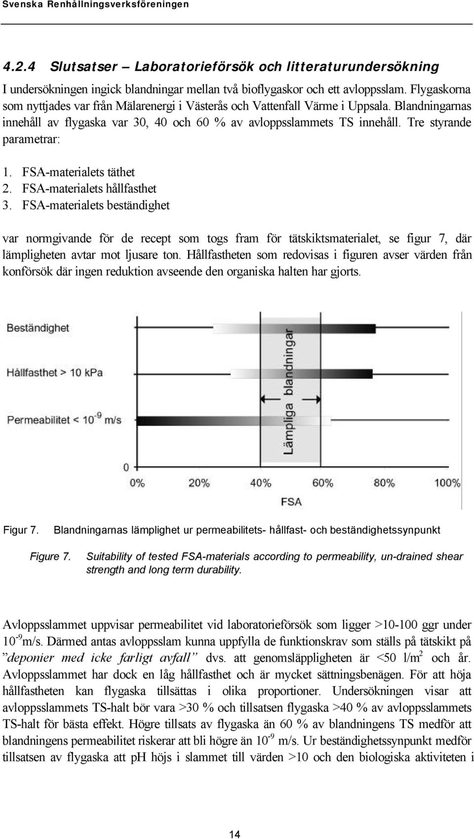 Tre styrande parametrar: 1. FSA-materialets täthet 2. FSA-materialets hållfasthet 3.