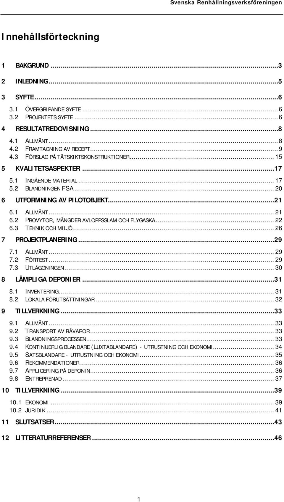 ..22 6.3 TEKNIK OCH MILJÖ...26 7 PROJEKTPLANERING...29 7.1 ALLMÄNT...29 7.2 FÖRTEST...29 7.3 UTLÄGGNINGEN...30 8 LÄMPLIGA DEPONIER...31 8.1 INVENTERING...31 8.2 LOKALA FÖRUTSÄTTNINGAR.