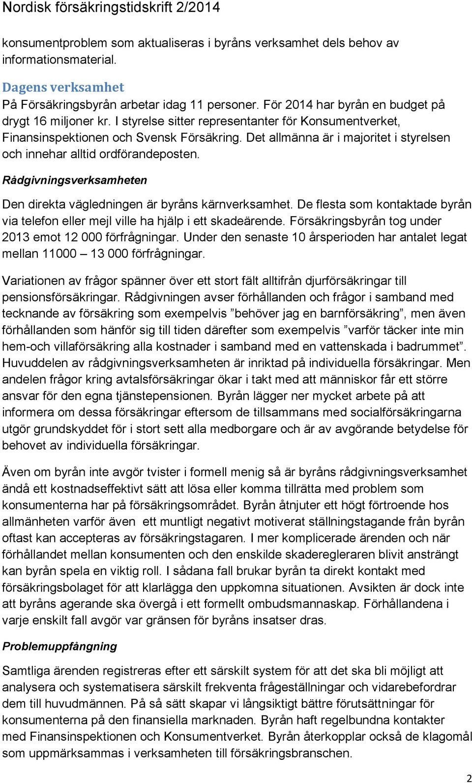 Det allmänna är i majoritet i styrelsen och innehar alltid ordförandeposten. Rådgivningsverksamheten Den direkta vägledningen är byråns kärnverksamhet.