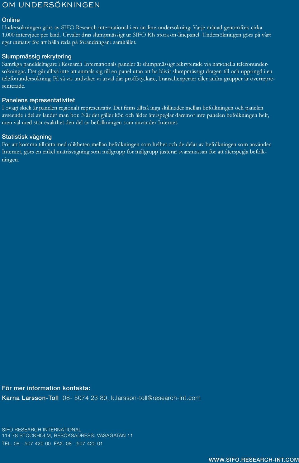 Slumpmässig rekrytering Samtliga paneldeltagare i Research Internationals paneler är slumpmässigt rekryterade via nationella telefonundersökningar.