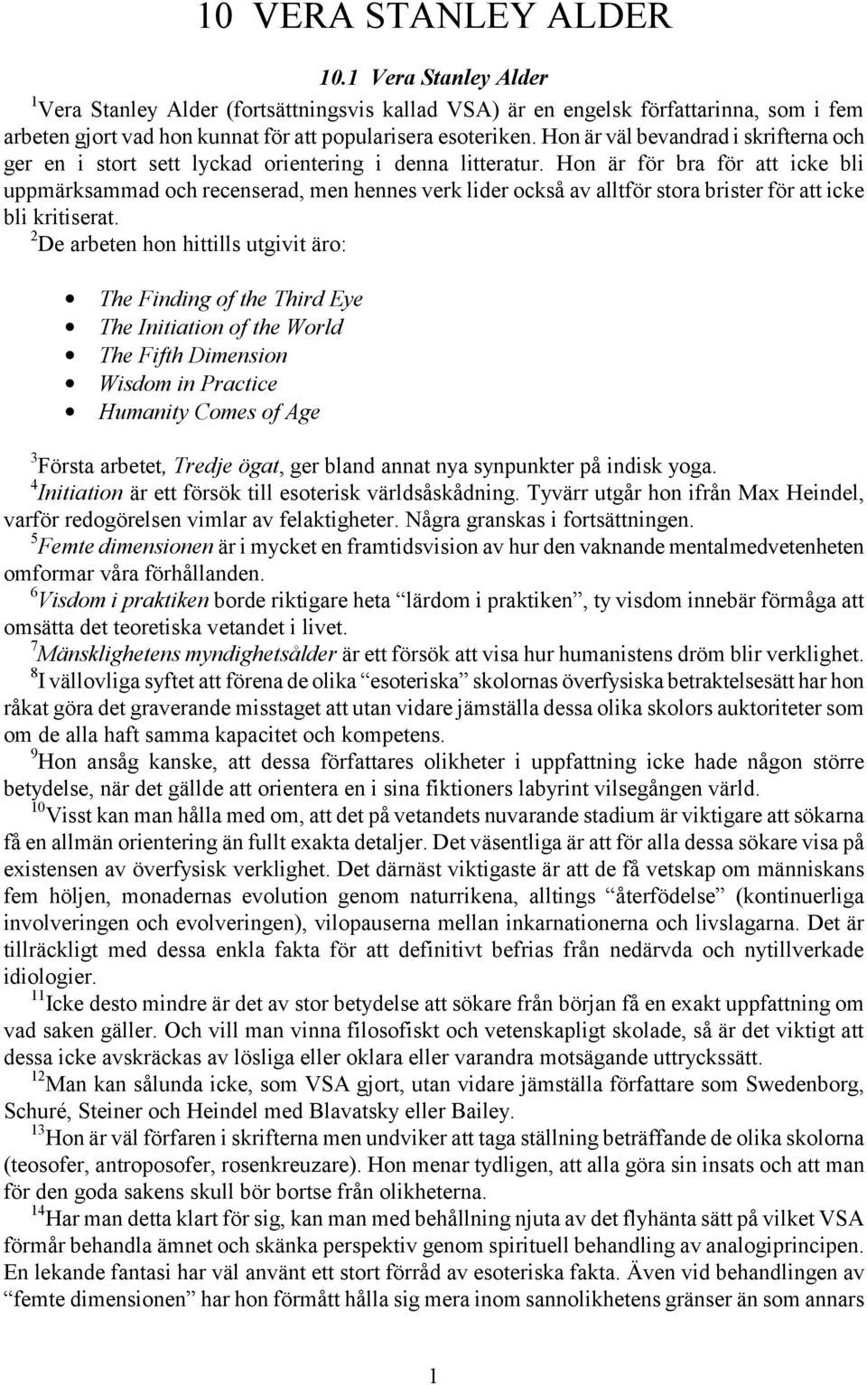 Hon är för bra för att icke bli uppmärksammad och recenserad, men hennes verk lider också av alltför stora brister för att icke bli kritiserat.