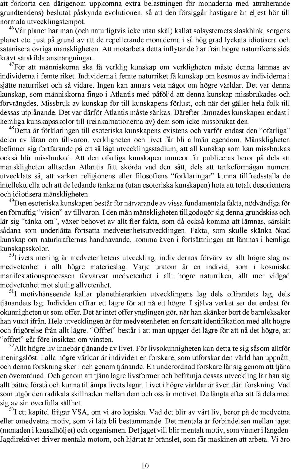 just på grund av att de repellerande monaderna i så hög grad lyckats idiotisera och satanisera övriga mänskligheten.