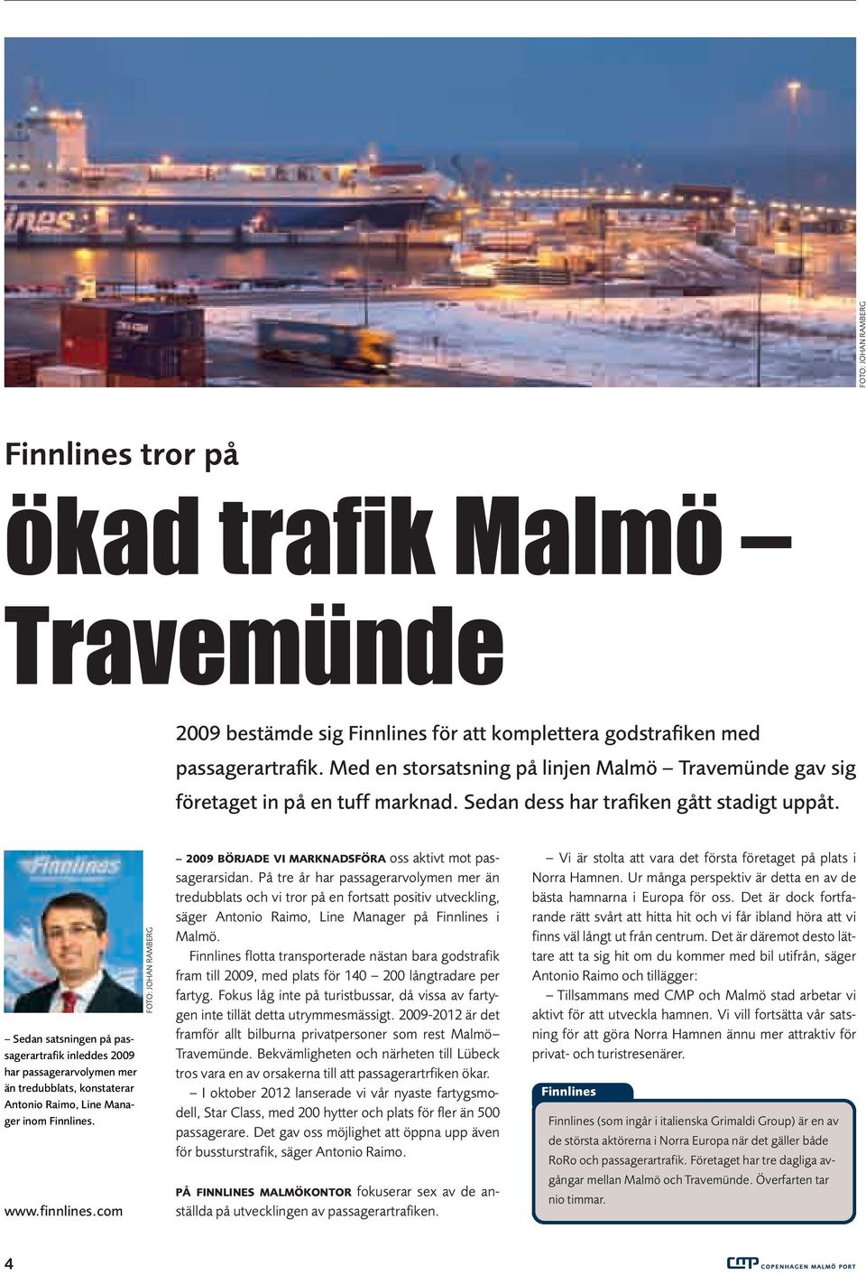 Sedan satsningen på passagerartrafik inleddes 2009 har passagerarvolymen mer än tredubblats, konstaterar Antonio Raimo, Line Manager inom Finnlines. www.finnlines.