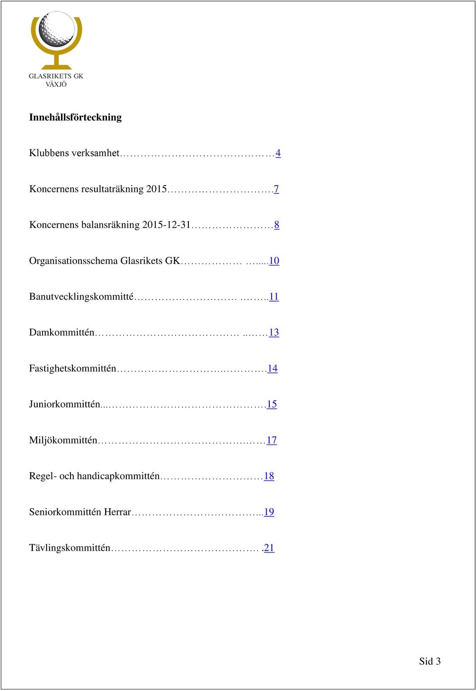 ..10 Banutvecklingskommitté...11 Damkommittén.. 13 Fastighetskommittén.