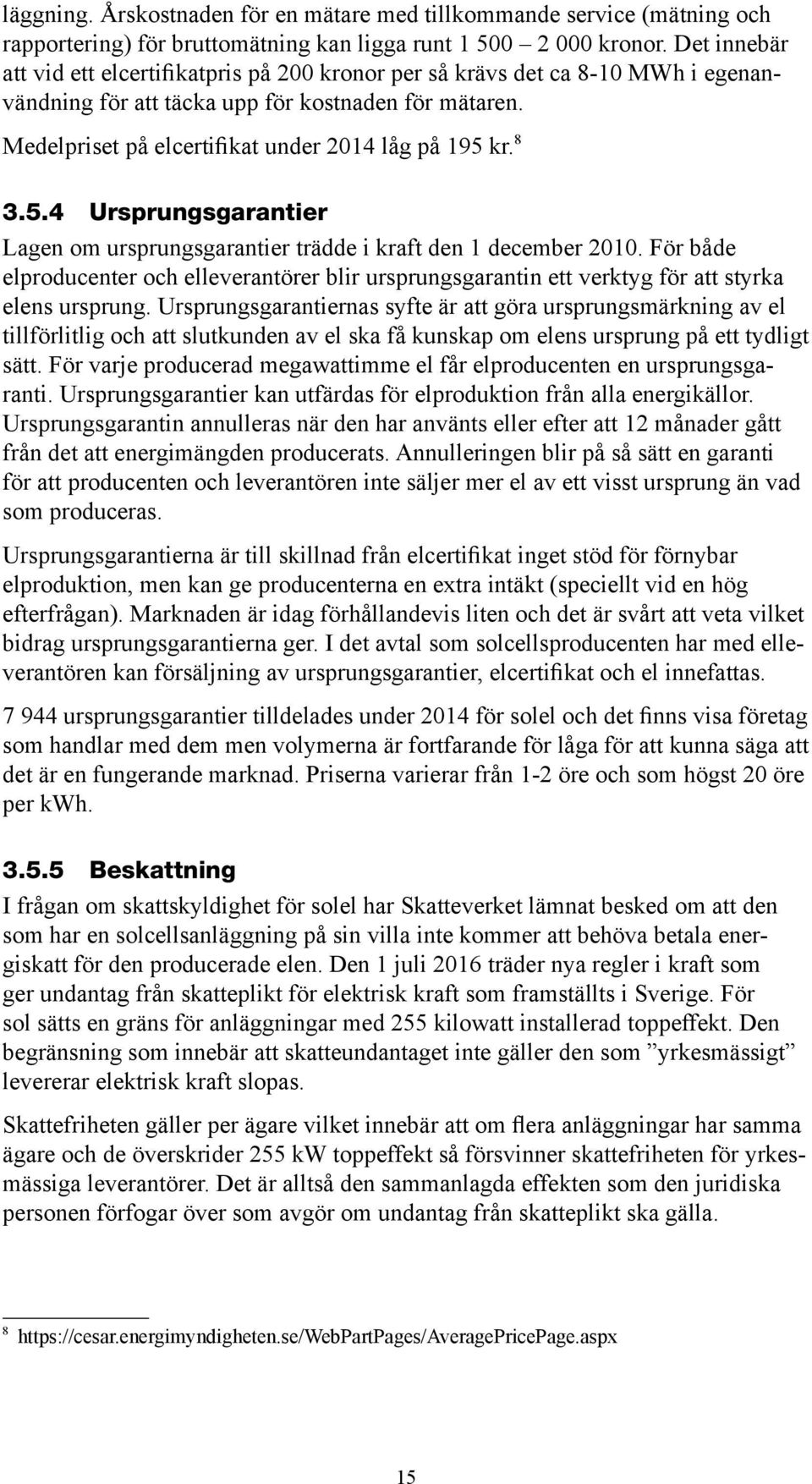 8 3.5.4 Ursprungsgarantier Lagen om ursprungsgarantier trädde i kraft den 1 december 2010. För både elproducenter och elleverantörer blir ursprungsgarantin ett verktyg för att styrka elens ursprung.