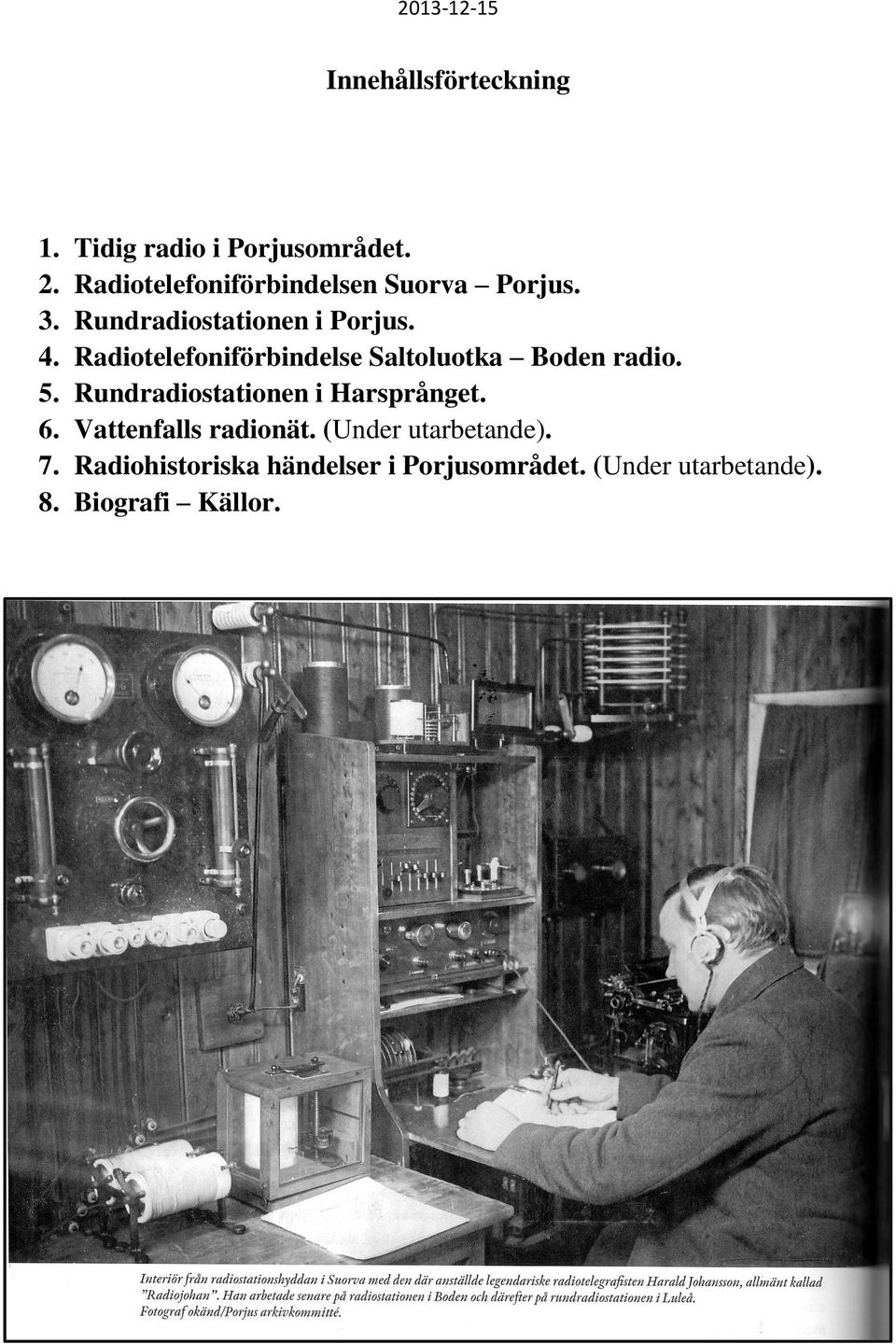 Radiotelefoniförbindelse Saltoluotka Boden radio. 5. Rundradiostationen i Harsprånget. 6.