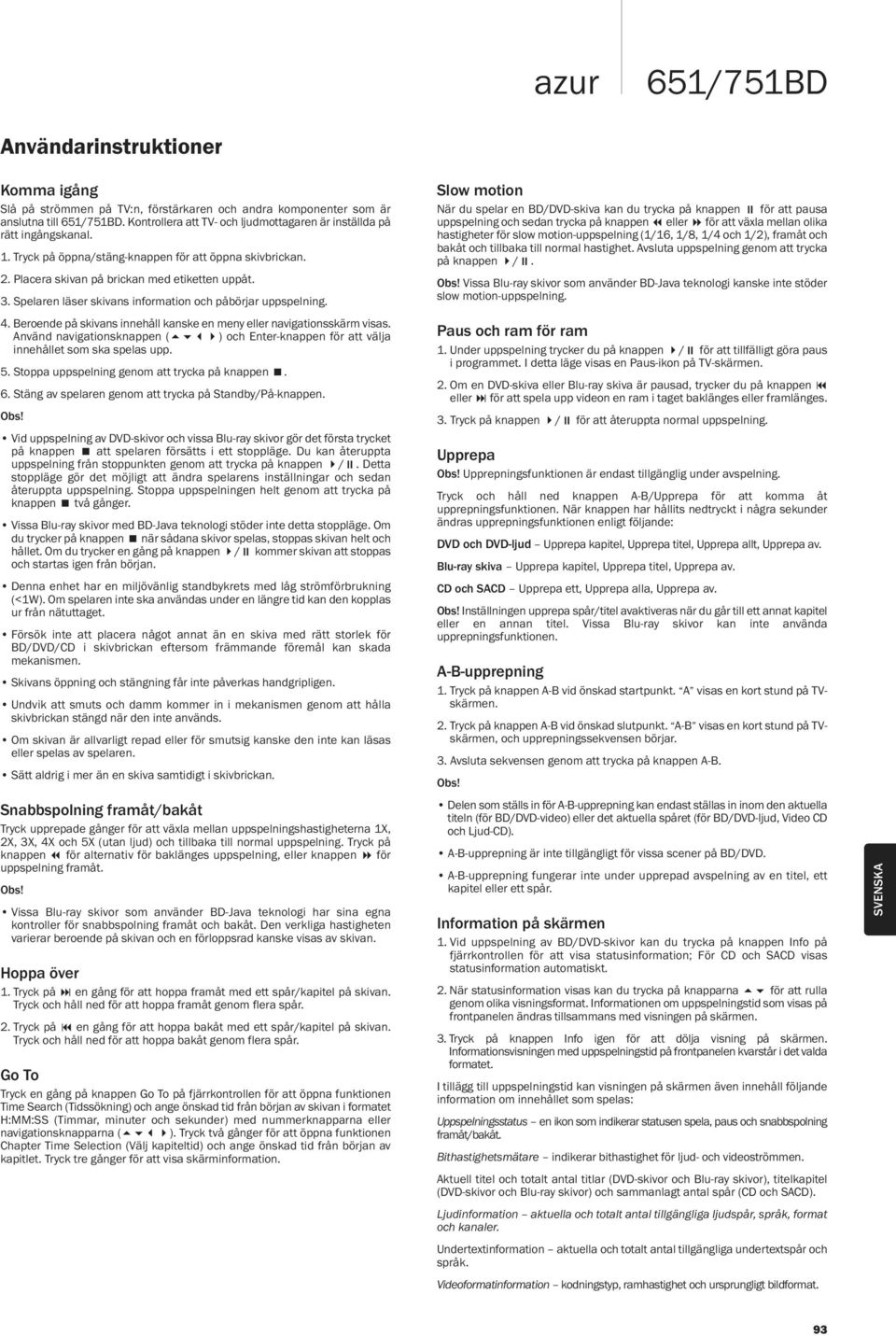 Spelaren läser skivans information och påbörjar uppspelning. 4. Beroende på skivans innehåll kanske en meny eller navigationsskärm visas.