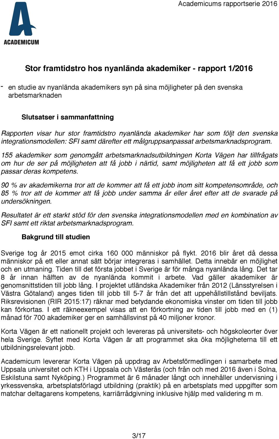 155 akademiker som genomgått arbetsmarknadsutbildningen Korta Vägen har tillfrågats om hur de ser på möjligheten att få jobb i närtid, samt möjligheten att få ett jobb som passar deras kompetens.