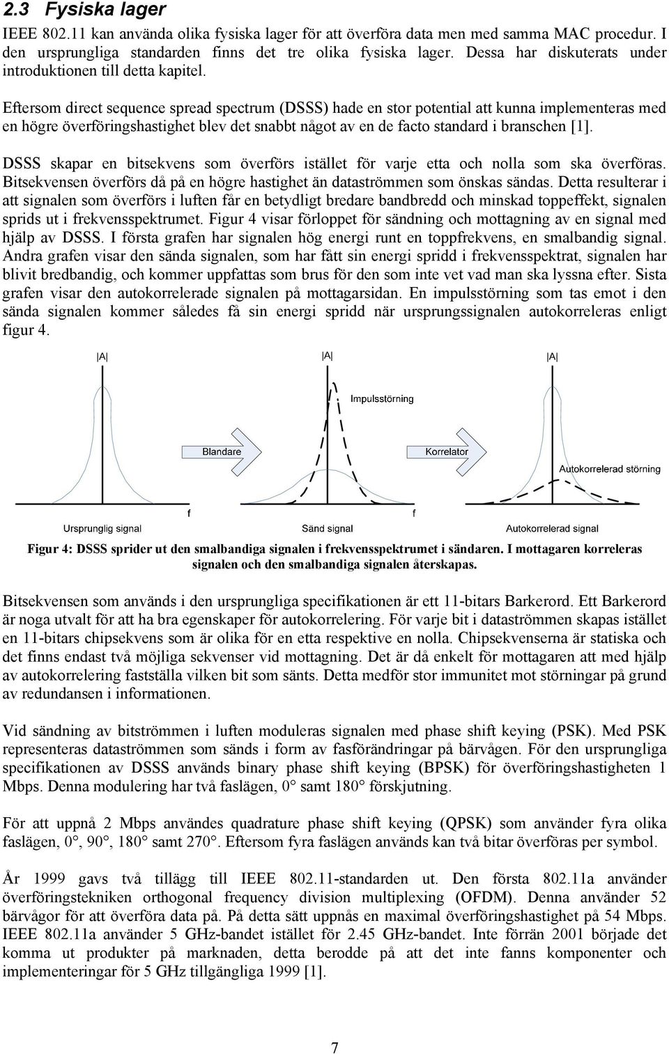 Eftersom direct sequence spread spectrum (DSSS) hade en stor potential att kunna implementeras med en högre överföringshastighet blev det snabbt något av en de facto standard i branschen [1].