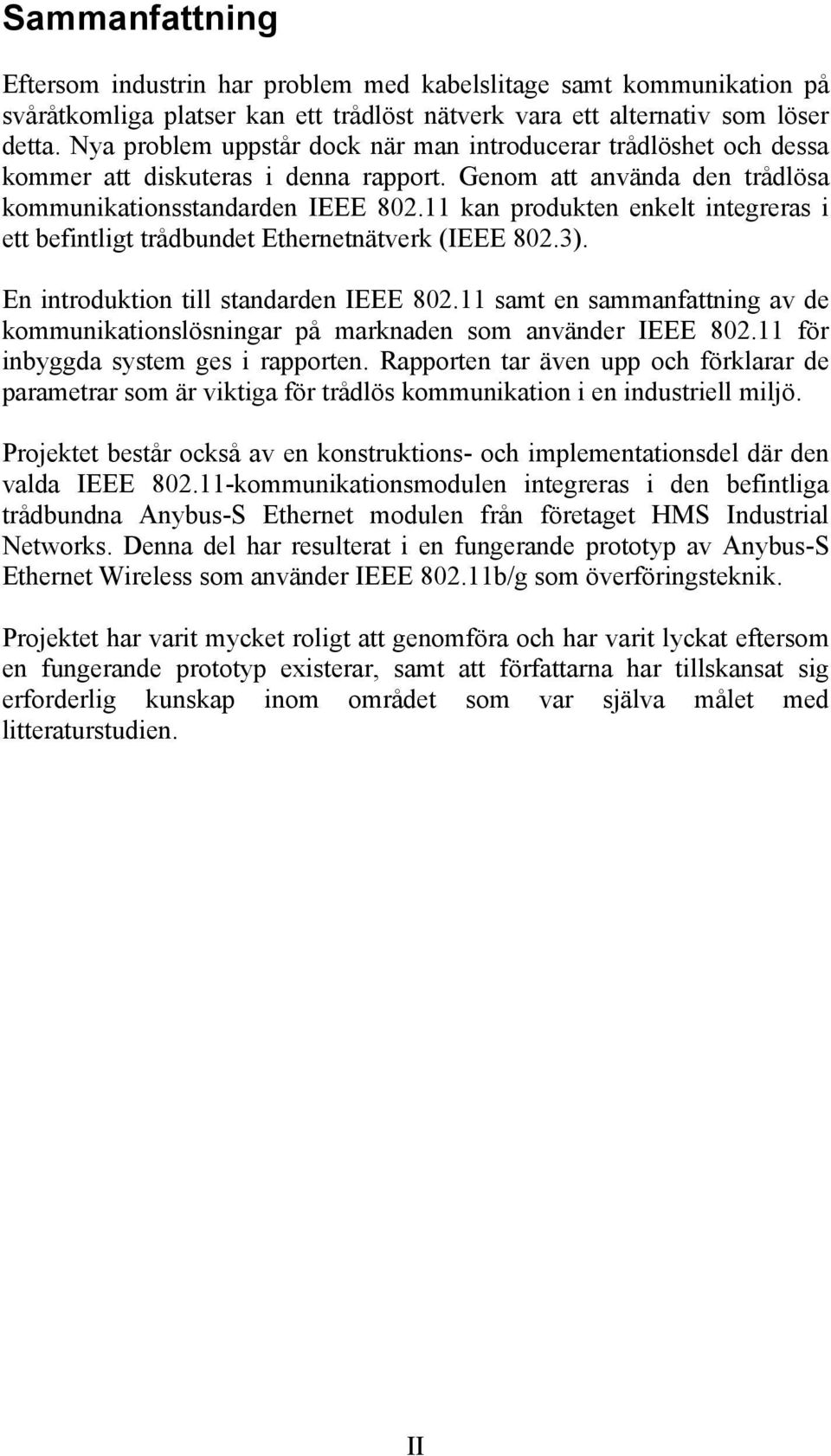 11 kan produkten enkelt integreras i ett befintligt trådbundet Ethernetnätverk (IEEE 802.3). En introduktion till standarden IEEE 802.