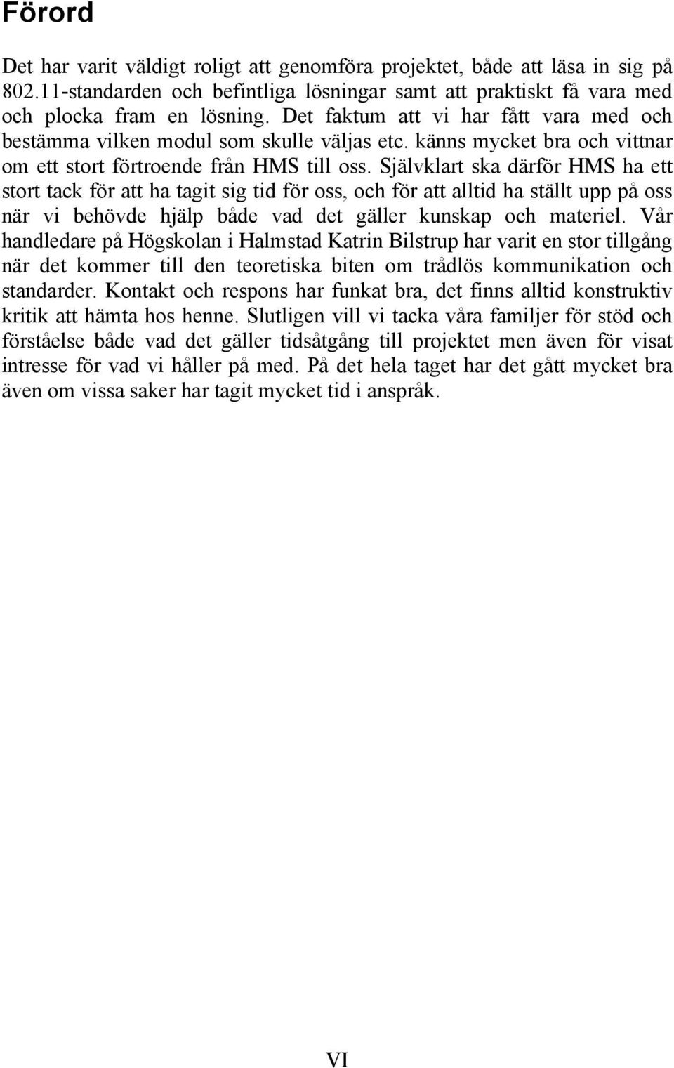 Självklart ska därför HMS ha ett stort tack för att ha tagit sig tid för oss, och för att alltid ha ställt upp på oss när vi behövde hjälp både vad det gäller kunskap och materiel.