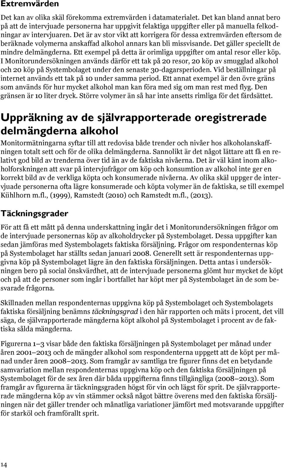 Det är av stor vikt att korrigera för dessa extremvärden eftersom de beräknade volymerna anskaffad alkohol annars kan bli missvisande. Det gäller speciellt de mindre delmängderna.