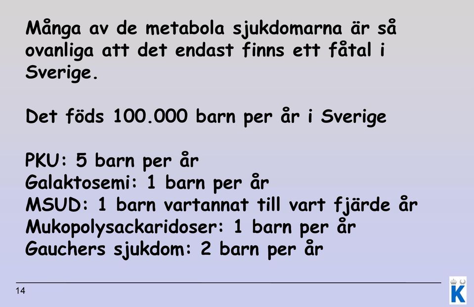000 barn per år i Sverige PKU: 5 barn per år Galaktosemi: 1 barn per år