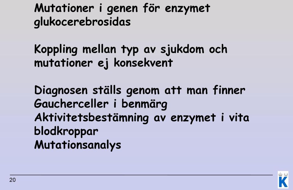 Diagnosen ställs genom att man finner Gaucherceller i