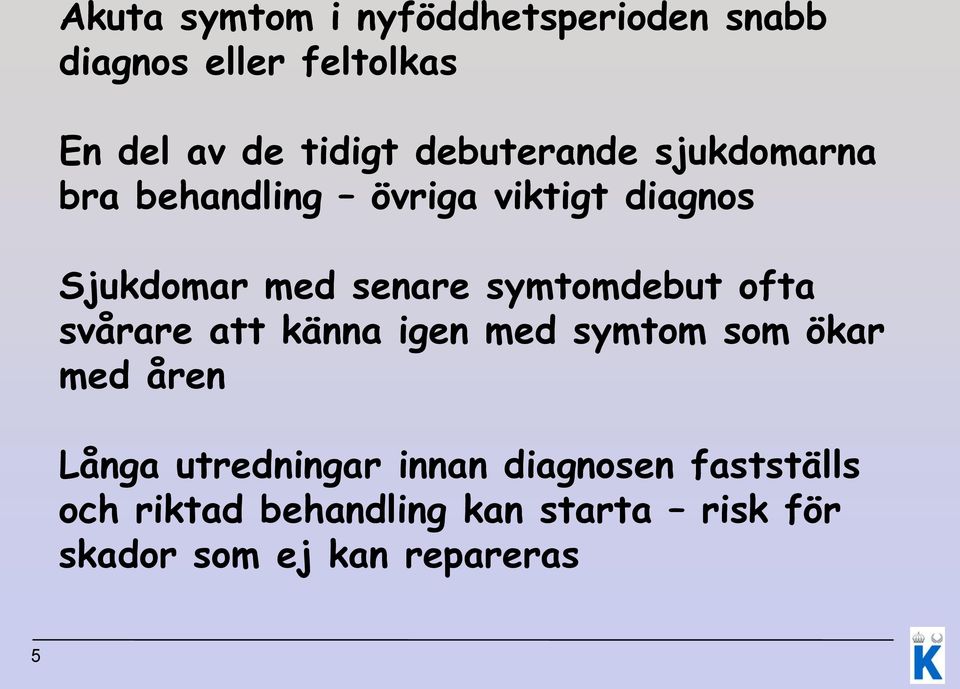 symtomdebut ofta svårare att känna igen med symtom som ökar med åren Långa utredningar