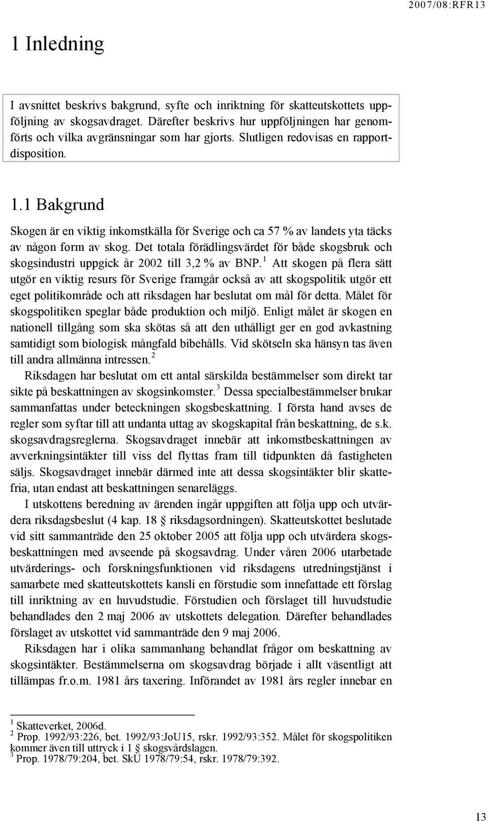 1 Bakgrund Skogen är en viktig inkomstkälla för Sverige och ca 57 % av landets yta täcks av någon form av skog.