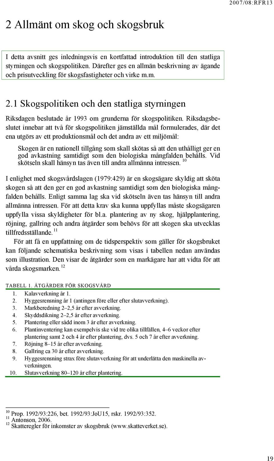 1 Skogspolitiken och den statliga styrningen Riksdagen beslutade år 1993 om grunderna för skogspolitiken.