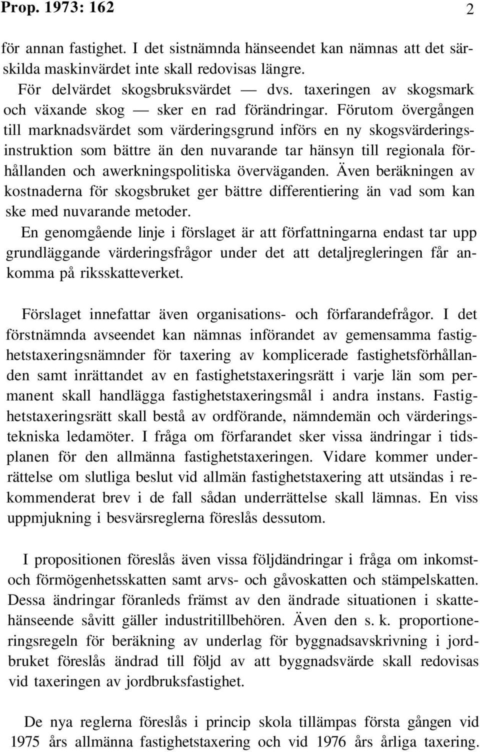 Förutom övergången till marknadsvärdet som värderingsgrund införs en ny skogsvärderingsinstruktion som bättre än den nuvarande tar hänsyn till regionala förhållanden och awerkningspolitiska