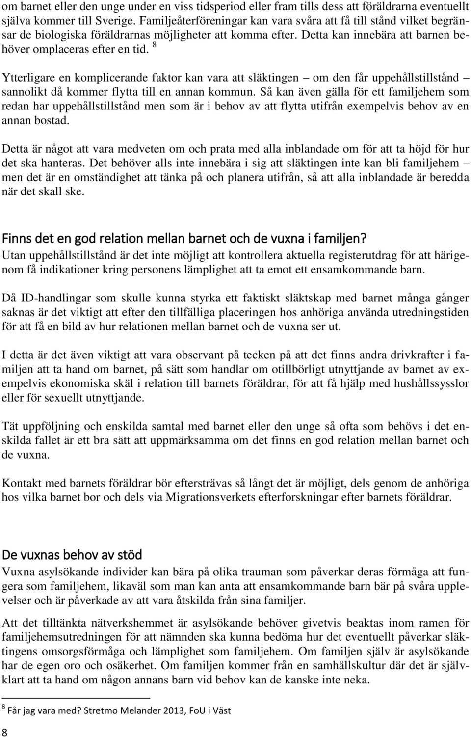 8 Ytterligare en komplicerande faktor kan vara att släktingen om den får uppehållstillstånd sannolikt då kommer flytta till en annan kommun.