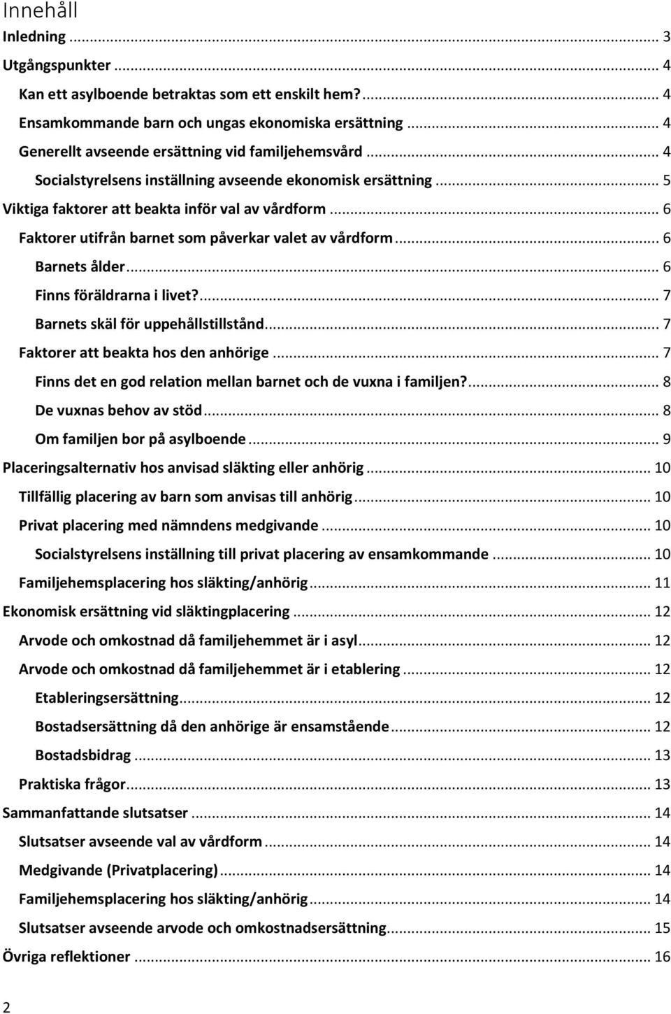 .. 6 Faktorer utifrån barnet som påverkar valet av vårdform... 6 Barnets ålder... 6 Finns föräldrarna i livet?... 7 Barnets skäl för uppehållstillstånd... 7 Faktorer att beakta hos den anhörige.