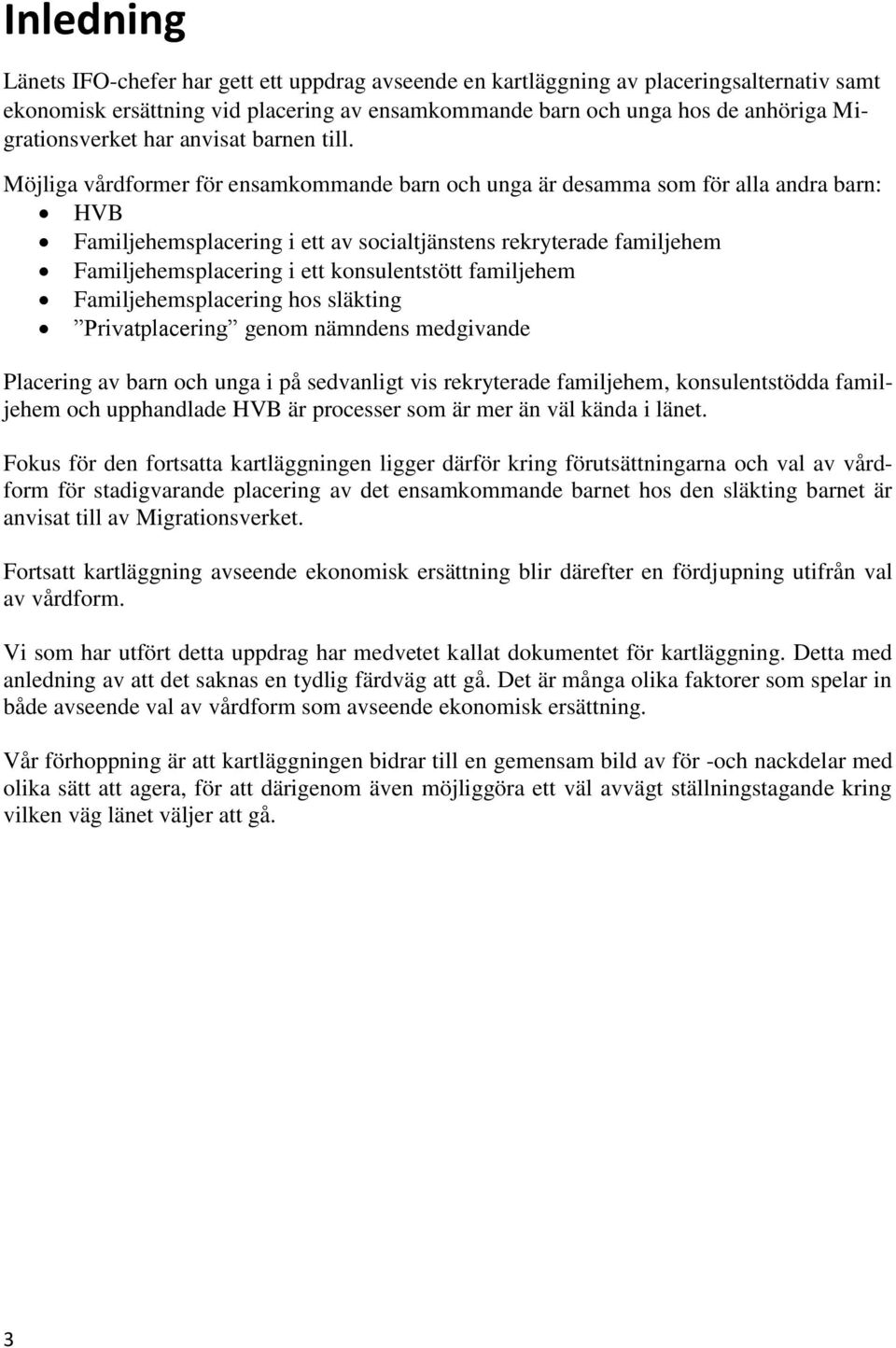 Möjliga vårdformer för ensamkommande barn och unga är desamma som för alla andra barn: HVB Familjehemsplacering i ett av socialtjänstens rekryterade familjehem Familjehemsplacering i ett