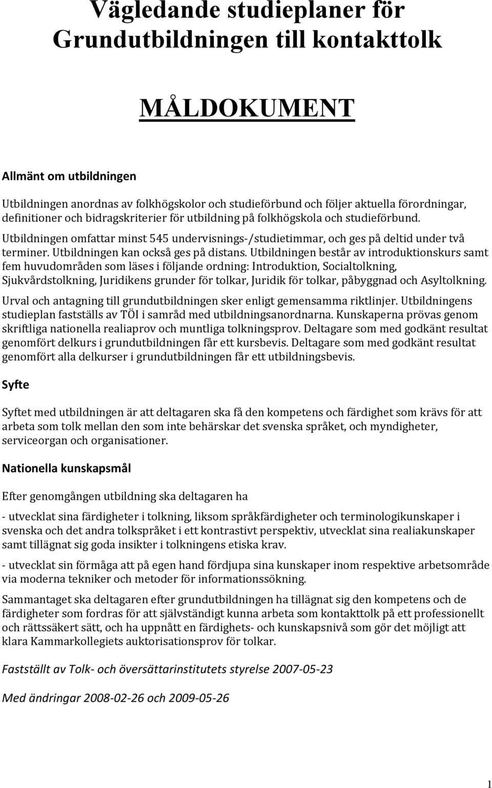 utbildningenbeståravintroduktionskurssamt femhuvudområdensomläsesiföljandeordning:introduktion,socialtolkning, Sjukvårdstolkning,Juridikensgrunderförtolkar,Juridikförtolkar,påbyggnadochAsyltolkning.