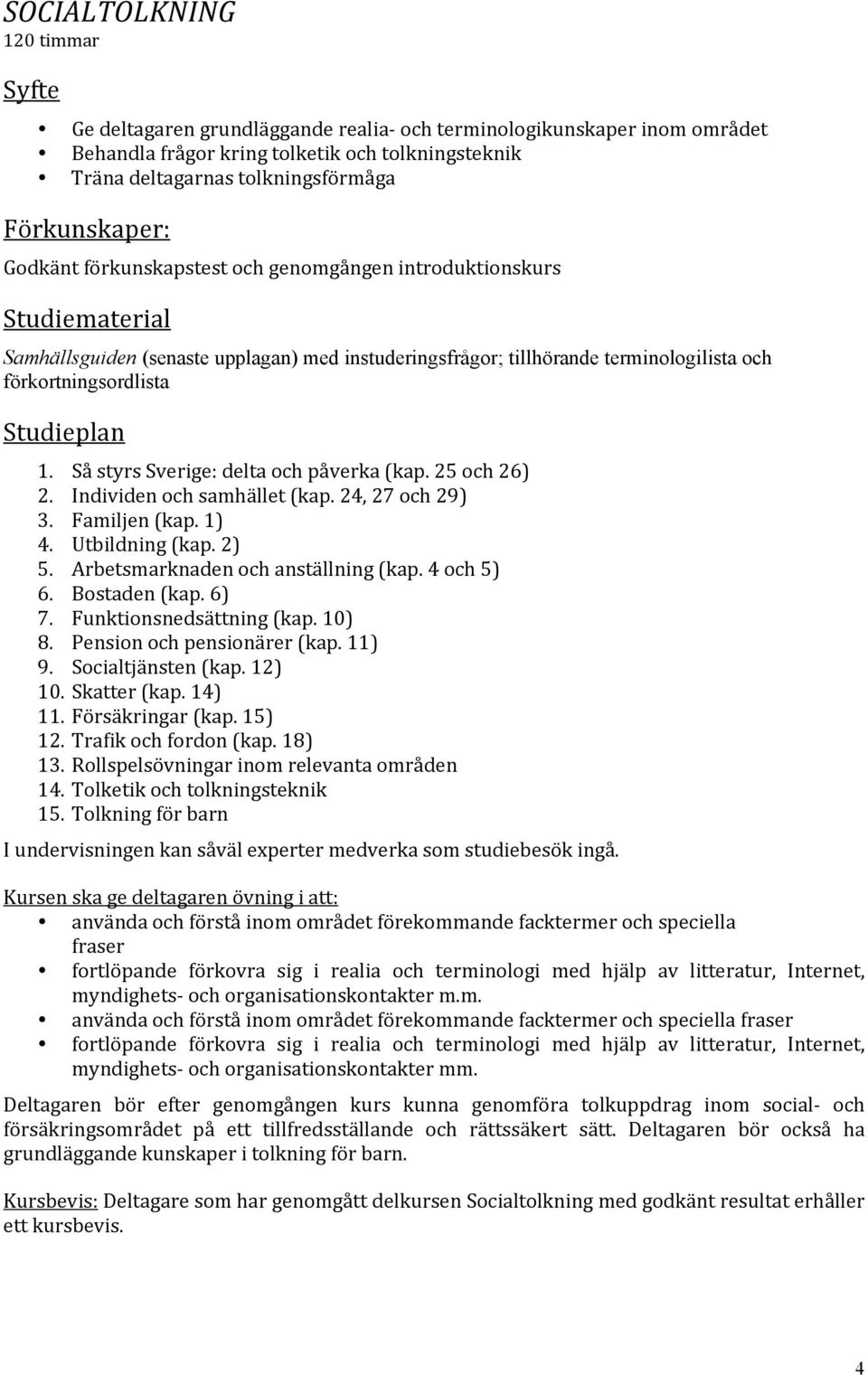 SåstyrsSverige:deltaochpåverka(kap.25och26) 2. Individenochsamhället(kap.24,27och29) 3. Familjen(kap.1) 4. Utbildning(kap.2) 5. Arbetsmarknadenochanställning(kap.4och5) 6. Bostaden(kap.6) 7.