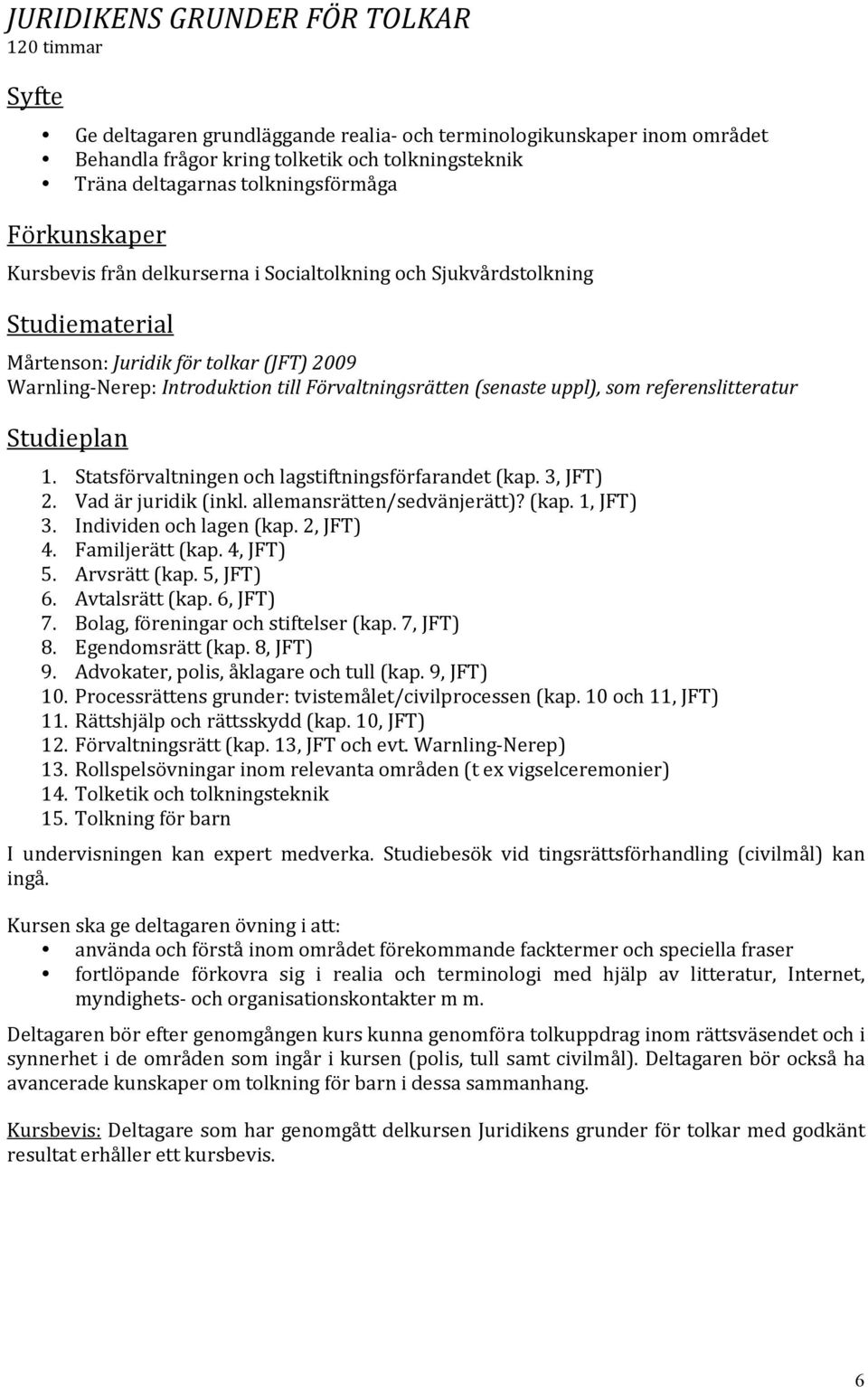 Statsförvaltningenochlagstiftningsförfarandet(kap.3,JFT) 2. Vadärjuridik(inkl.allemansrätten/sedvänjerätt)?(kap.1,JFT) 3. Individenochlagen(kap.2,JFT) 4. Familjerätt(kap.4,JFT) 5. Arvsrätt(kap.